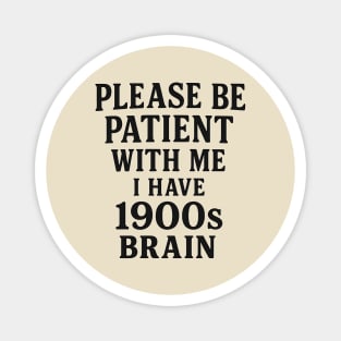 Please Be Patient with Me I'm From the 1900s Magnet